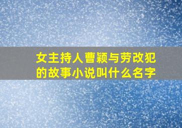 女主持人曹颖与劳改犯的故事小说叫什么名字