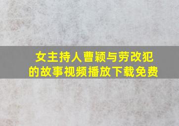 女主持人曹颖与劳改犯的故事视频播放下载免费