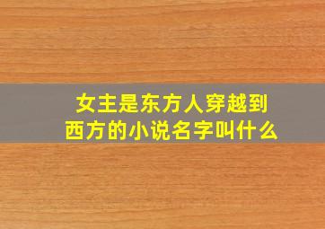 女主是东方人穿越到西方的小说名字叫什么