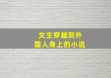 女主穿越到外国人身上的小说