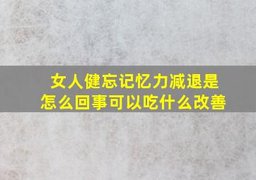 女人健忘记忆力减退是怎么回事可以吃什么改善