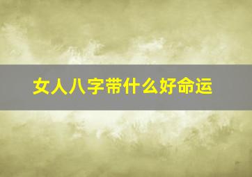 女人八字带什么好命运