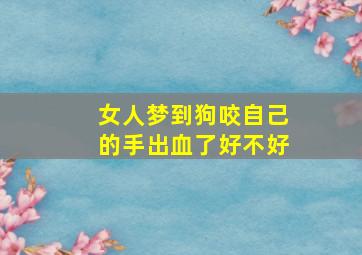 女人梦到狗咬自己的手出血了好不好