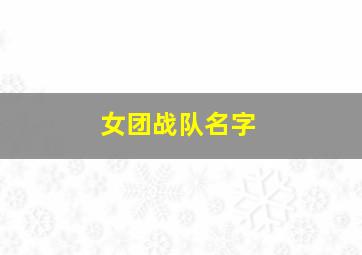 女团战队名字