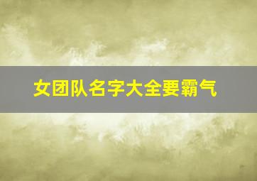 女团队名字大全要霸气