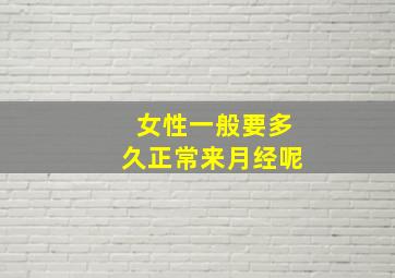 女性一般要多久正常来月经呢