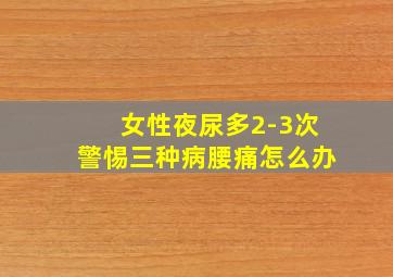 女性夜尿多2-3次警惕三种病腰痛怎么办