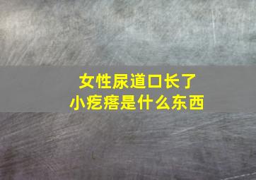 女性尿道口长了小疙瘩是什么东西