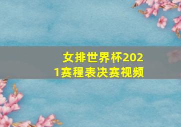 女排世界杯2021赛程表决赛视频