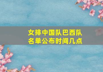 女排中国队巴西队名单公布时间几点