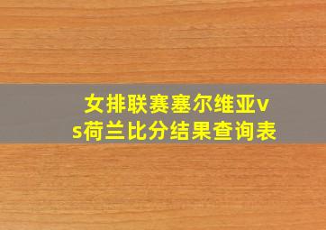 女排联赛塞尔维亚vs荷兰比分结果查询表