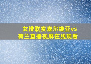 女排联赛塞尔维亚vs荷兰直播视屏在线观看