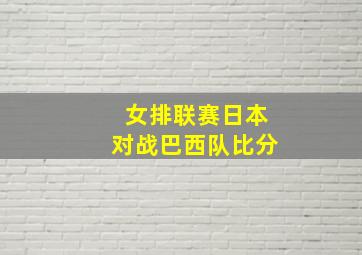 女排联赛日本对战巴西队比分