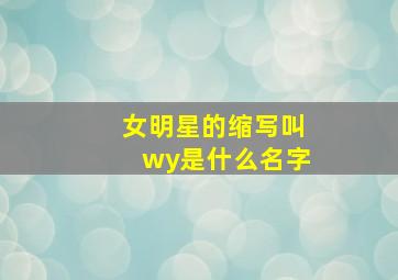 女明星的缩写叫wy是什么名字