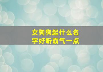 女狗狗起什么名字好听霸气一点