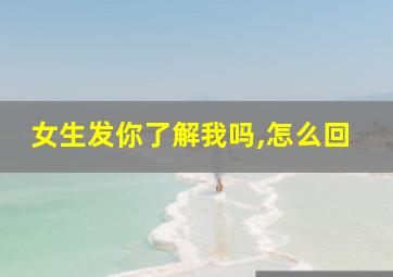 女生发你了解我吗,怎么回