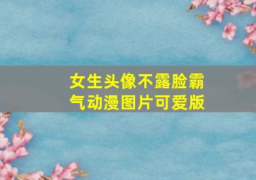 女生头像不露脸霸气动漫图片可爱版