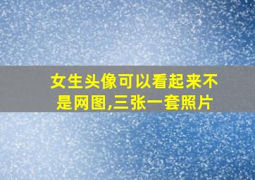 女生头像可以看起来不是网图,三张一套照片