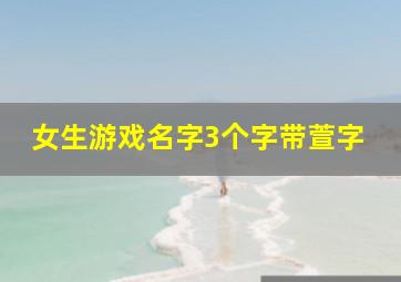 女生游戏名字3个字带萱字