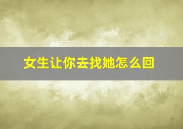 女生让你去找她怎么回