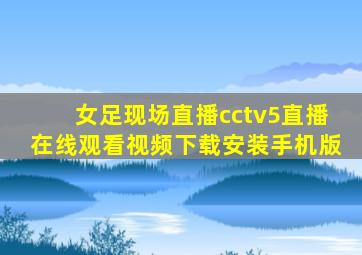 女足现场直播cctv5直播在线观看视频下载安装手机版