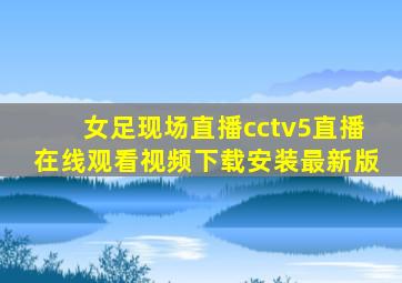 女足现场直播cctv5直播在线观看视频下载安装最新版