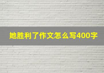 她胜利了作文怎么写400字