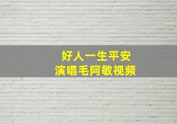 好人一生平安演唱毛阿敏视频