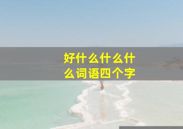 好什么什么什么词语四个字