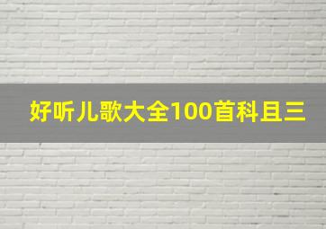 好听儿歌大全100首科且三