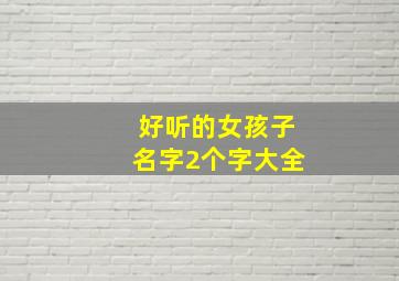 好听的女孩子名字2个字大全