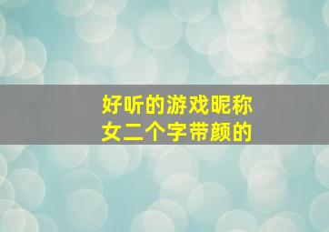 好听的游戏昵称女二个字带颜的