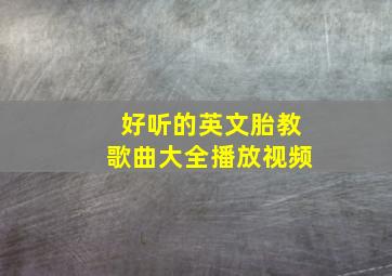 好听的英文胎教歌曲大全播放视频