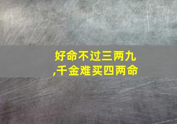 好命不过三两九,千金难买四两命