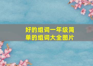 好的组词一年级简单的组词大全图片