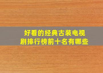 好看的经典古装电视剧排行榜前十名有哪些