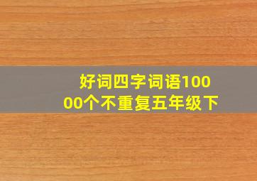 好词四字词语10000个不重复五年级下