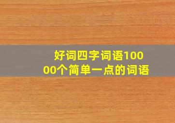 好词四字词语10000个简单一点的词语