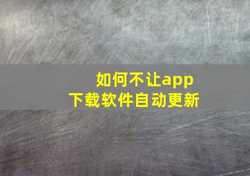 如何不让app下载软件自动更新