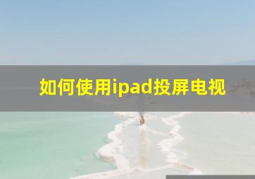 如何使用ipad投屏电视