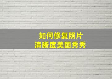 如何修复照片清晰度美图秀秀