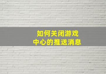 如何关闭游戏中心的推送消息