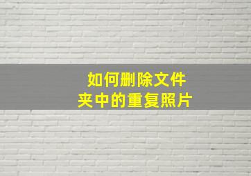 如何删除文件夹中的重复照片