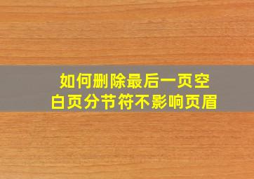 如何删除最后一页空白页分节符不影响页眉