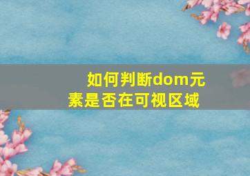 如何判断dom元素是否在可视区域