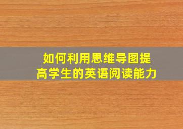 如何利用思维导图提高学生的英语阅读能力