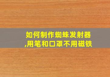 如何制作蜘蛛发射器,用笔和口罩不用磁铁