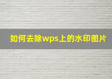 如何去除wps上的水印图片