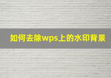 如何去除wps上的水印背景