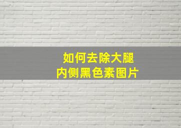 如何去除大腿内侧黑色素图片